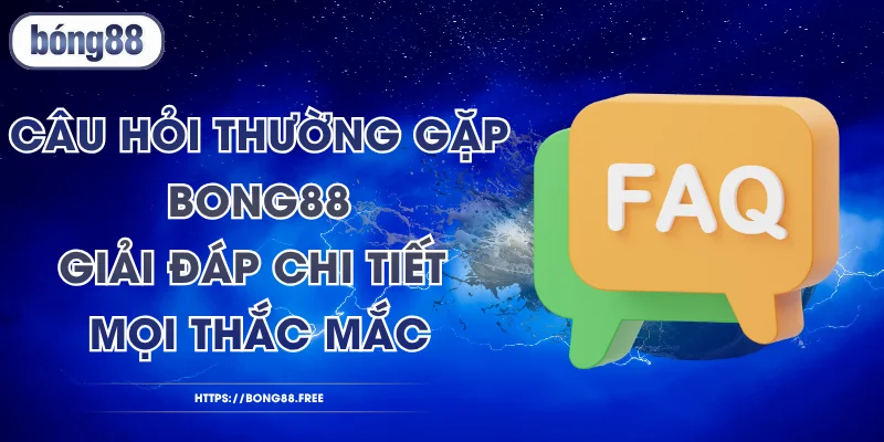 Câu Hỏi Thường Gặp BONG88 - Giải Đáp Chi Tiết Mọi Thắc Mắc 1 Câu Hỏi Thường Gặp BONG88 - Giải Đáp Chi Tiết Mọi Thắc Mắc