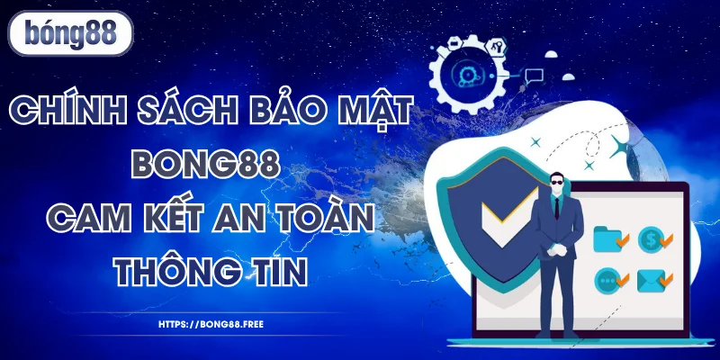 Chính Sách Bảo Mật BONG88 - Cam Kết An Toàn Thông Tin