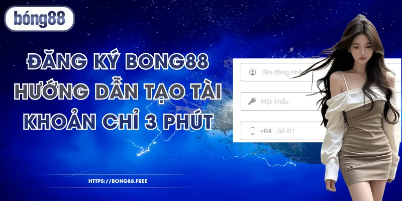 Đăng Ký BONG88 - Hướng Dẫn Tạo Tài Khoản Chỉ 3 Phút
