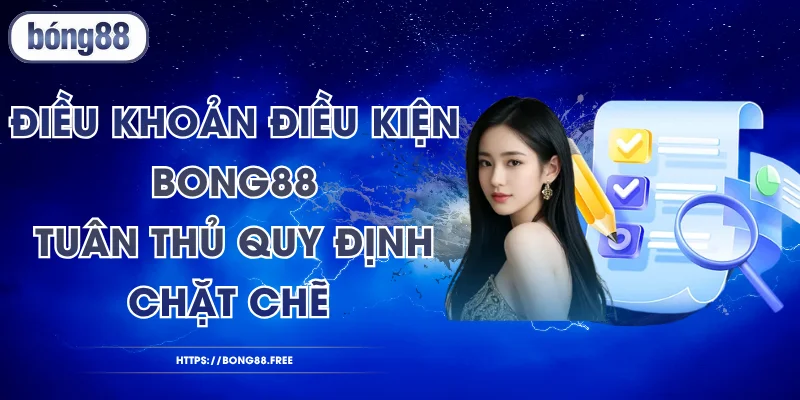 Điều Khoản Điều Kiện BONG88 - Tuân Thủ Quy Định Chặt Chẽ
