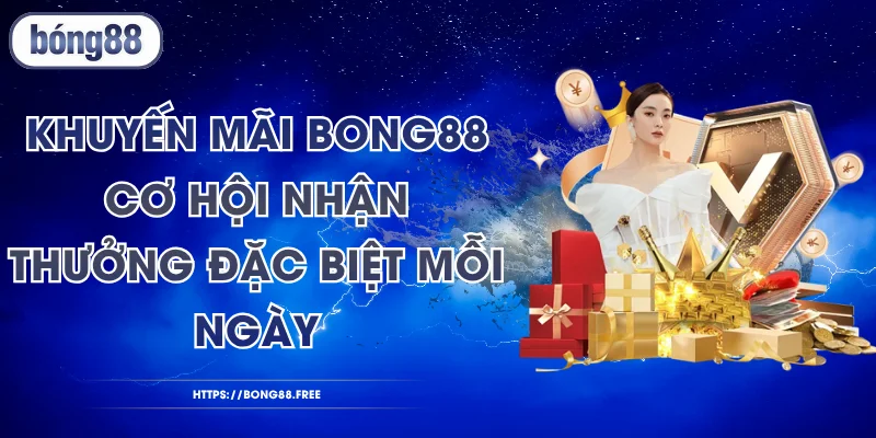 Khuyến Mãi BONG88 - Cơ Hội Nhận Thưởng Đặc Biệt Mỗi Ngày
