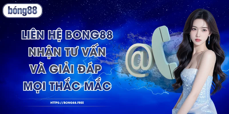 Liên Hệ BONG88 – Nhận Tư Vấn Và Giải Đáp Mọi Thắc Mắc