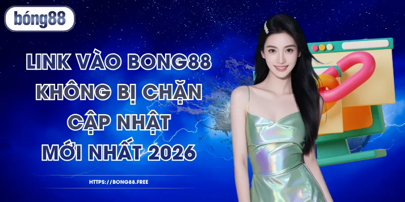 Link Vào BONG88 Không Bị Chặn – Cập Nhật Mới Nhất 2026