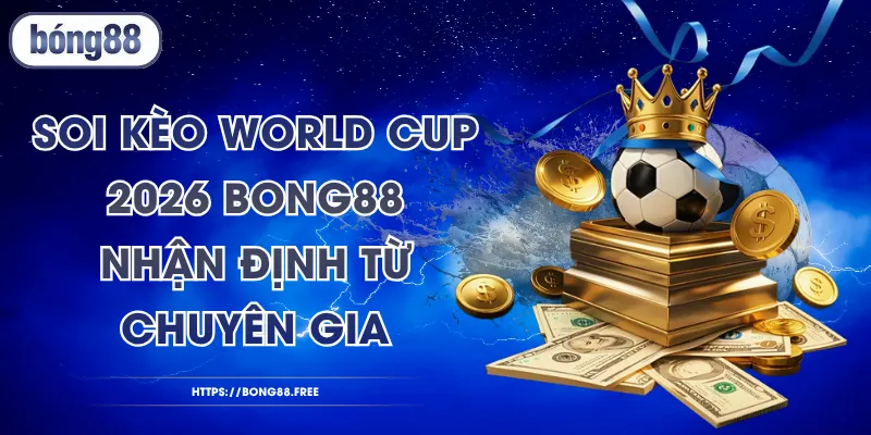 Soi Kèo World Cup 2026 BONG88 - Nhận Định Từ Chuyên Gia