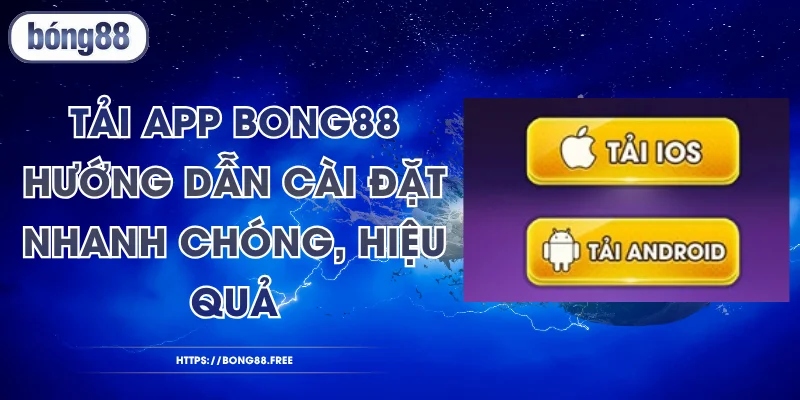 Tải App BONG88 - Hướng Dẫn Cài Đặt Nhanh Chóng, Hiệu Quả
